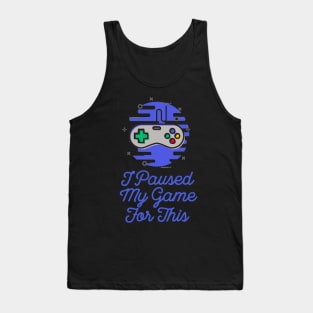 I Paused My Game For This Sarcastic Gamer Saying Tank Top